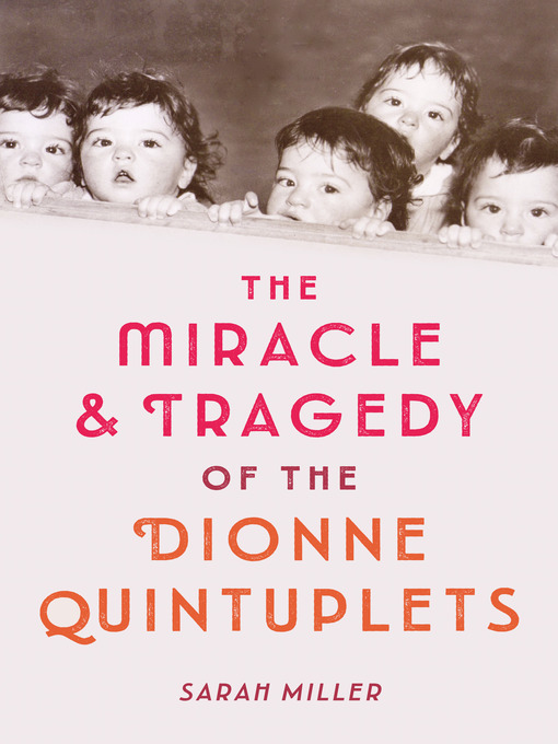 Title details for The Miracle & Tragedy of the Dionne Quintuplets by Sarah Miller - Wait list